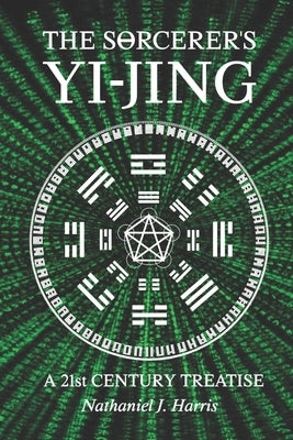 The SΘrcerer's Yi-Jing: A 21st Century Treatise by Harris, Nathaniel J.