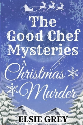 A Christmas Murder: The Good Chef Mysteries by Grey, Elsie