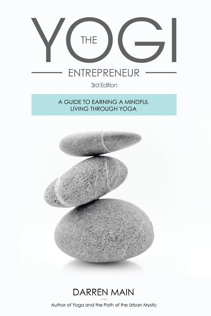 The Yogi Entrepreneur: A Guide to Earning a Mindful Living Through Yoga by Main, Darren
