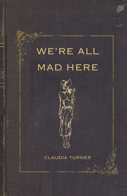 We're All Mad Here by Turner, Claudia