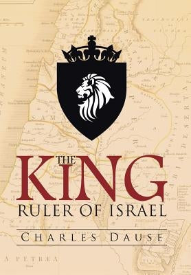 The King: Ruler of Israel by Dause, Charles