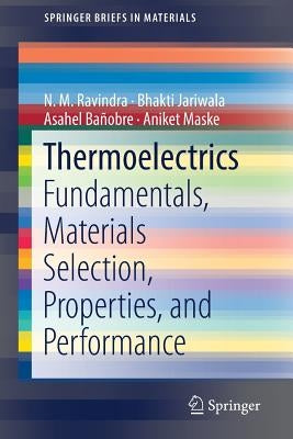Thermoelectrics: Fundamentals, Materials Selection, Properties, and Performance by Ravindra, N. M.