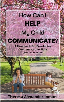How Can I Help My Child Communicate? by Inman, Theresa Alexander