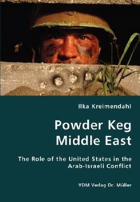 Powder Keg Middle East- The Role of the United States in the Arab-Israeli Conflict by Kreimendahl, Ilka