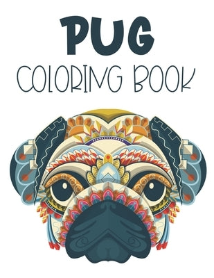 Pug Coloring Book: Lovely Pug Coloring Pages, A Stress Relieving Collection Of Pug Illustrations To Color For Adults by Publishing, Jenn Blue