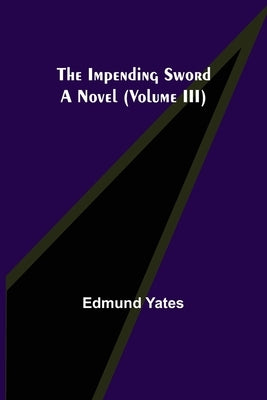 The Impending Sword; A Novel (Volume III) by Yates, Edmund