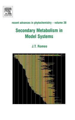 Secondary Metabolism in Model Systems: Recent Advances in Phytochemistry Volume 38 by Romeo, John