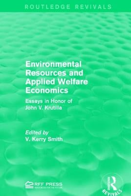 Environmental Resources and Applied Welfare Economics: Essays in Honor of John V. Krutilla by Smith, V. Kerry
