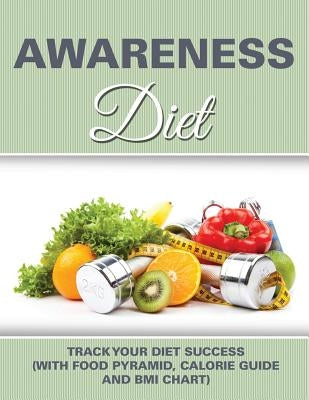 Awareness Diet: Track Your Diet Success (with Food Pyramid, Calorie Guide and BMI Chart) by Speedy Publishing LLC