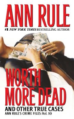 Worth More Dead: And Other True Cases Vol. 10volume 10 by Rule, Ann