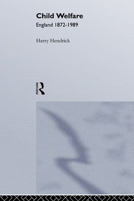 Child Welfare: England 1872-1989 by Hendrick, Harry D.