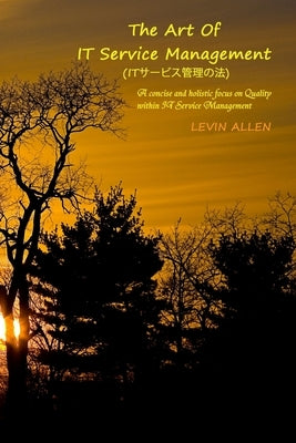 The Art of IT Service Management: A concise and holistic focus on quality within it service management by Allen, Levin J.