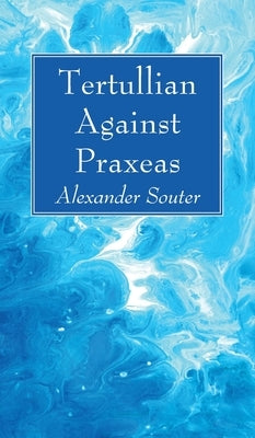 Tertullian Against Praxeas by Souter, Alexander