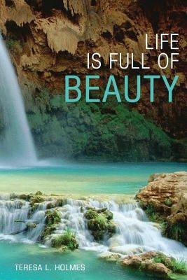 Life is Full of Beauty by Lindsey, Teresa L.