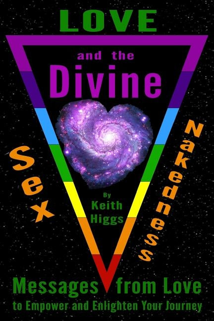 Love, Sex, Nakedness and the Divine: Messages from Love to Empower and Enhance Your Journey by Higgs, Keith