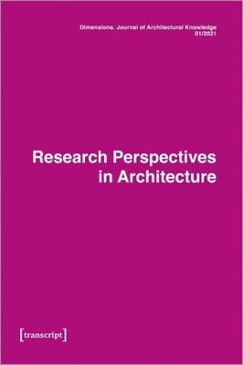 Dimensions: Journal of Architectural Knowledge: Vol. 1, No. 1/2021: Research Perspectives in Architecture by 
