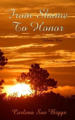 From Shame To Honor Volume One by Biggs, Carlena Sue