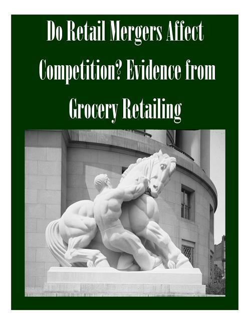 Do Retail Mergers Affect Competition? Evidence from Grocery Retailing by Federal Trade Commission