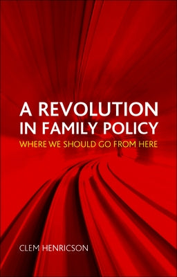 A Revolution in Family Policy: Where We Should Go from Here by Henricson, Clem