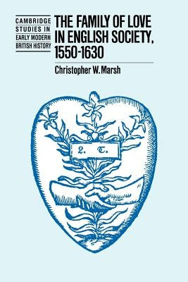 The Family of Love in English Society, 1550-1630 by Marsh, Christopher W.