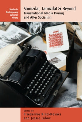 Samizdat, Tamizdat, and Beyond: Transnational Media During and After Socialism by Kind-Kovács, Friederike