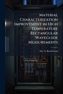 Material Characterization Improvement in High Temperature Rectangular Waveguide Measurements by Buschelman, Eric A.