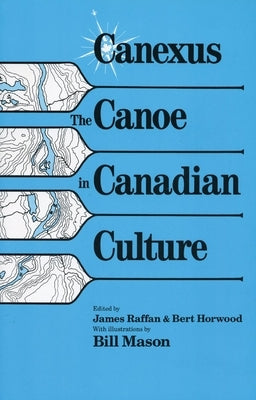Canexus: The Canoe in Canadian Culture by Raffan, James