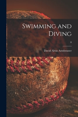 Swimming and Diving; 0 by Armbruster, David Alvin 1890-1985