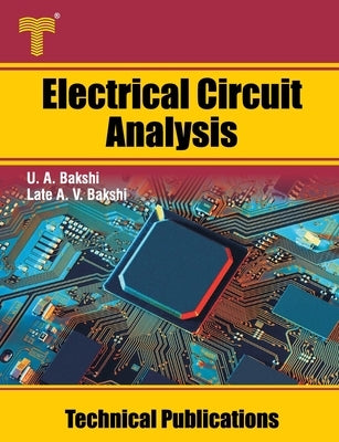 Electrical Circuit Analysis: Steady State and Transient Analysis, Network Theorems, Two Port Networks by Bakshi, Late Ajay V.