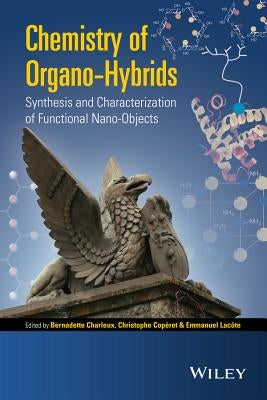 Chemistry of Organo-Hybrids: Synthesis and Characterization of Functional Nano-Objects by Charleux, Bernadette