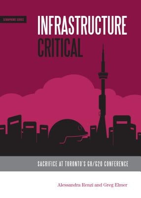 Infrastructure Critical: Sacrifice at Toronto's G8/G20 Summit by Renzi, Alessandra