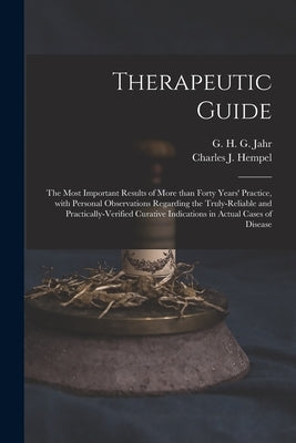 Therapeutic Guide: the Most Important Results of More Than Forty Years' Practice, With Personal Observations Regarding the Truly-reliable by Jahr, G. H. G. (Gottlieb Heinrich Geo
