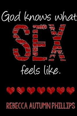 God Knows What Sex Feels Like by Phillips, Rebecca