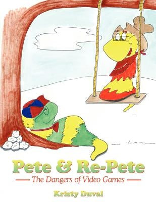 Pete & Re-Pete: The Dangers of Video Games by Duval, Kristy