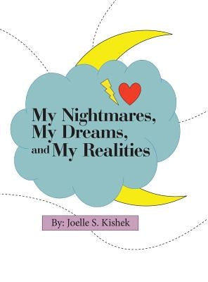 My Nightmares, My Dreams, and My Realities by Kishek, Joelle S.