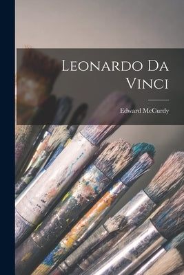 Leonardo Da Vinci by McCurdy, Edward