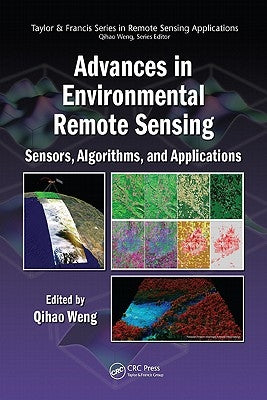Advances in Environmental Remote Sensing: Sensors, Algorithms, and Applications by Weng, Qihao