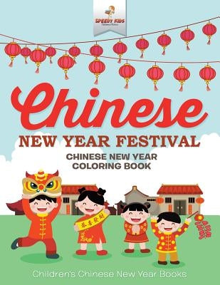 Chinese New Year Festival - Chinese New Year Coloring Book Children's Chinese New Year Books by Speedy Kids