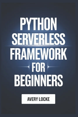Python Serverless Framework For Beginners by Locke, Avery