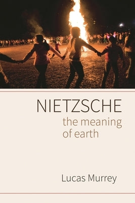 Nietzsche: The Meaning of Earth by Murrey, Lucas