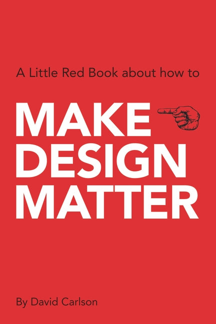 Make Design Matter: A Little Red Book about How to by Carlson, David