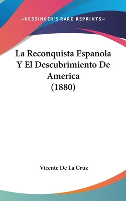 La Reconquista Espanola Y El Descubrimiento De America (1880) by Cruz, Vicente De La