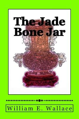 The Jade Bone Jar by Wallace, William E.