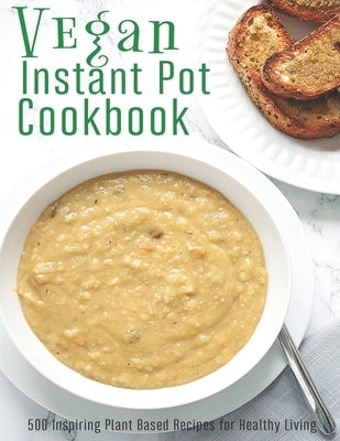 Vegan Instant Pot Cookbook: 500 Inspiring Plant Based Recipes for Healthy Living by Gililland, Robert