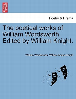 The Poetical Works of William Wordsworth. Edited by William Knight. by Wordsworth, William