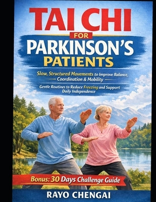 Tai CHI for Parkinson's Patients: Slow, Structured Movements to Improve Balance, Coordination & Mobility - Gentle Routines to Reduce Freezing and Supp by Chengai, Rayo