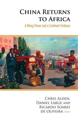 China Returns to Africa: A Rising Power and a Continent Embrace by Alden, Christopher