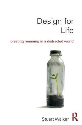 Design for Life: Creating Meaning in a Distracted World by Walker, Stuart