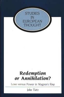 Redemption or Annihilation?: Love Versus Power in Wagner's Ring by McCormick, E. Allen