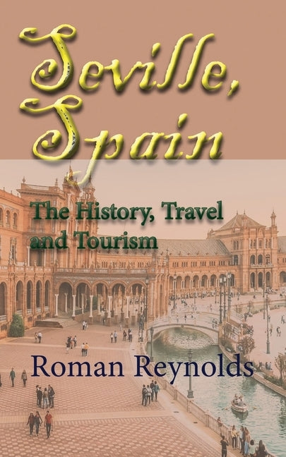 Seville, Spain: The History, Travel and Tourism by Reynolds, Roman